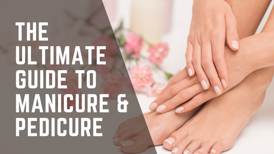 The Ultimate Guide to Manicure & Pedicure